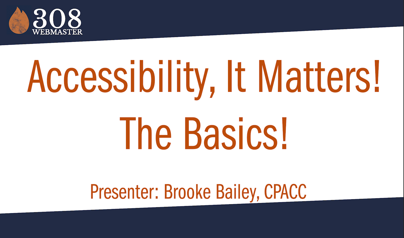 Accessibility, It Matters!  The Basics!  presenter: Brooke Bailey, CPACC